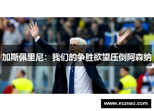 加斯佩里尼：我们的争胜欲望压倒阿森纳