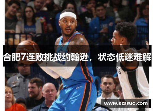 合肥7连败挑战约翰逊，状态低迷难解